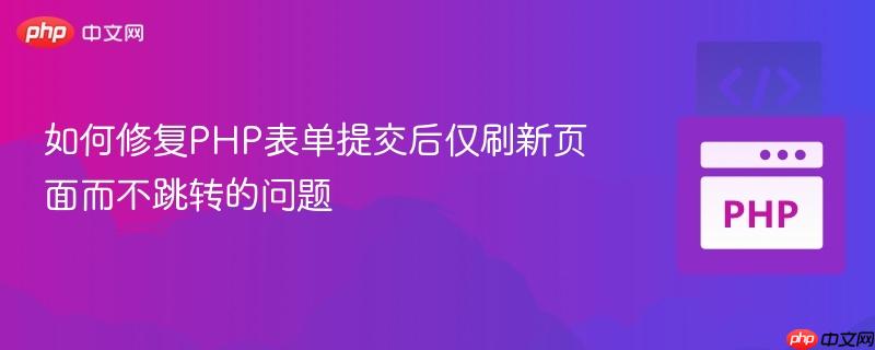 如何修复PHP表单提交后仅刷新页面而不跳转的问题