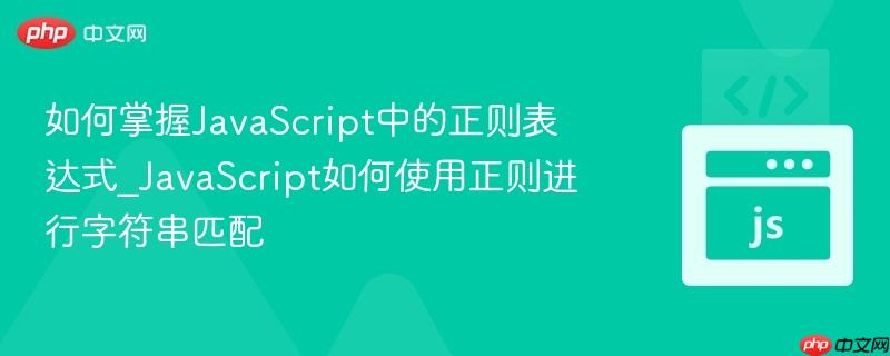如何掌握JavaScript中的正则表达式_JavaScript如何使用正则进行字符串匹配 如何掌握JavaScript中的正则表达式_JavaScript如何使用正则进行字符串匹配