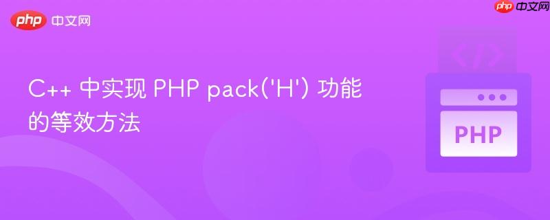 C++ 中实现 PHP pack(‘H’) 功能的等效方法
