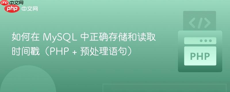 如何在 MySQL 中正确存储和读取时间戳（PHP + 预处理语句）