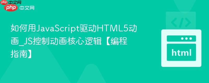 如何用JavaScript驱动HTML5动画_JS控制动画核心逻辑【编程指南】