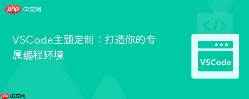 VSCode主题定制：打造你的专属编程环境
