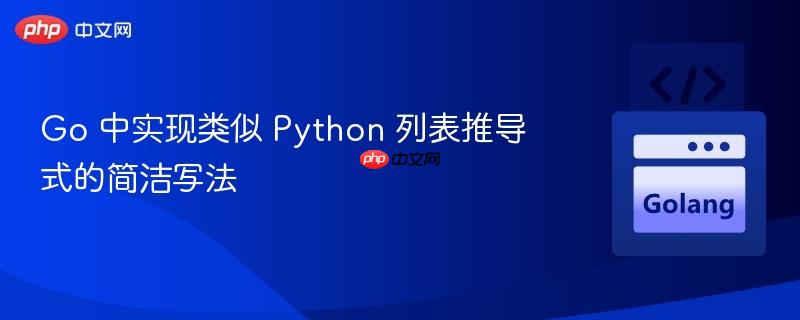 Go 中实现类似 Python 列表推导式的简洁写法