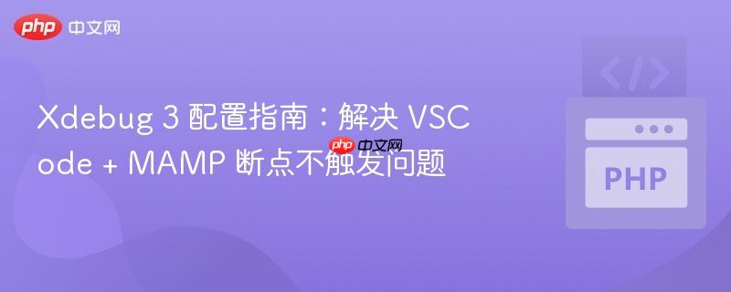 Xdebug 3 配置指南：解决 VSCode + MAMP 断点不触发问题