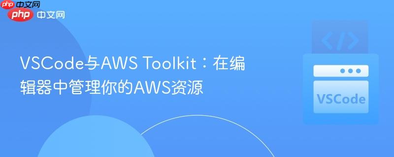VSCode与AWS Toolkit：在编辑器中管理你的AWS资源