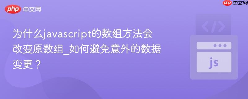 为什么javascript的数组方法会改变原数组_如何避免意外的数据变更？