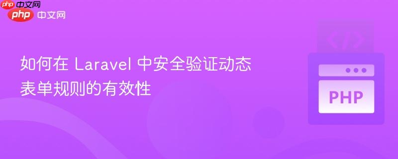 如何在 Laravel 中安全验证动态表单规则的有效性