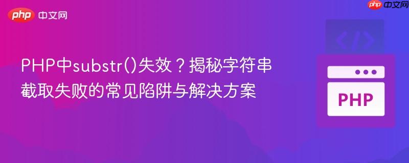 PHP中substr()失效？揭秘字符串截取失败的常见陷阱与解决方案