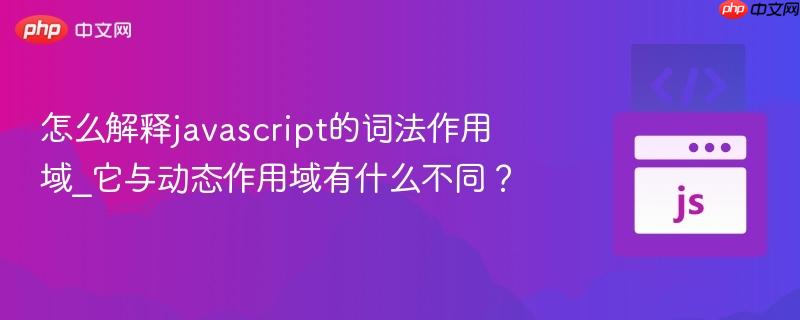 怎么解释javascript的词法作用域_它与动态作用域有什么不同？