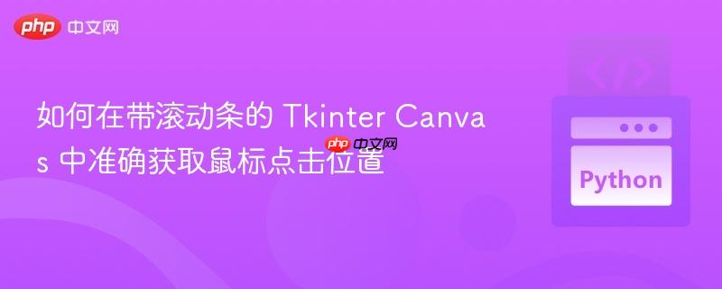 如何在带滚动条的 Tkinter Canvas 中准确获取鼠标点击位置