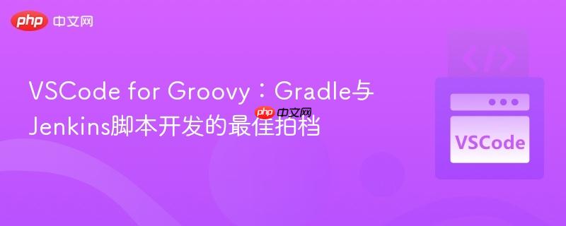 VSCode for Groovy：Gradle与Jenkins脚本开发的最佳拍档