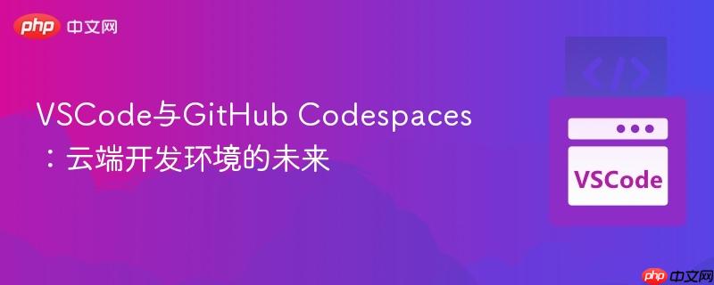 VSCode与GitHub Codespaces：云端开发环境的未来