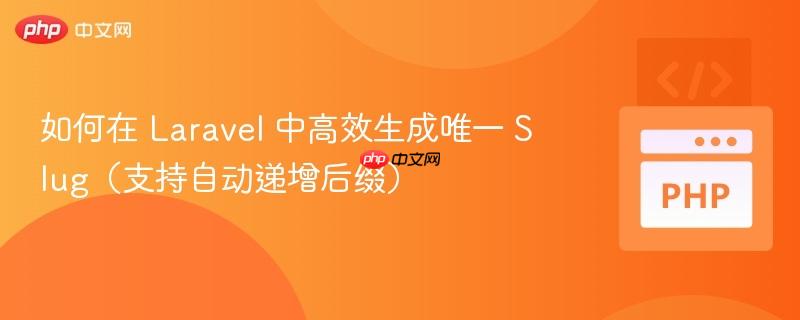 如何在 Laravel 中高效生成唯一 Slug（支持自动递增后缀）