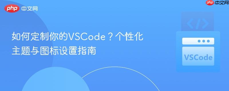 如何定制你的VSCode？个性化主题与图标设置指南