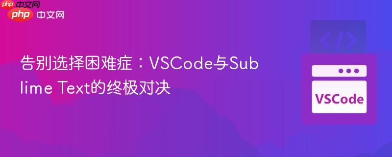 告别选择困难症：VSCode与Sublime Text的终极对决