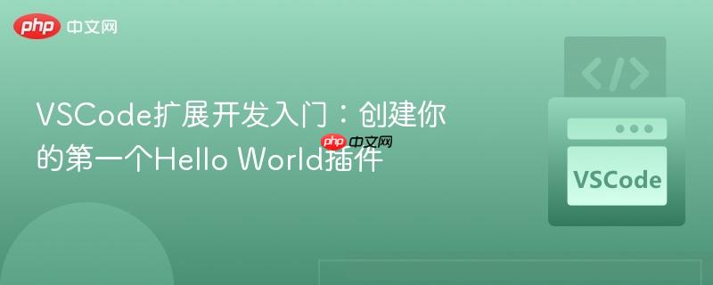 VSCode扩展开发入门：创建你的第一个Hello World插件