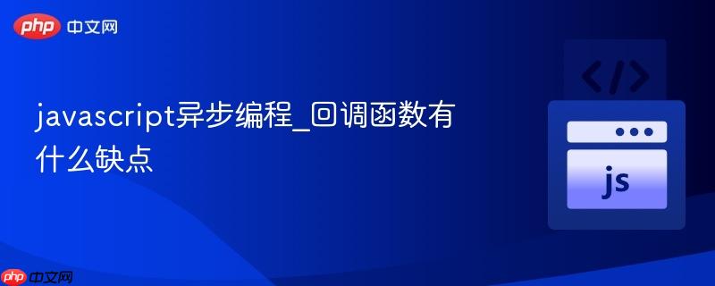 javascript异步编程_回调函数有什么缺点