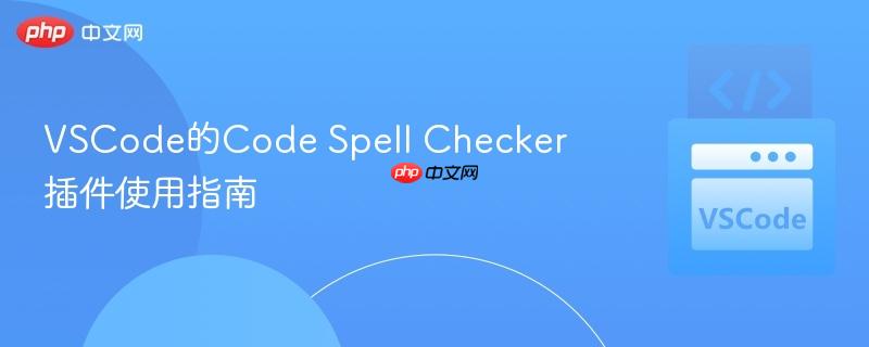 VSCode的Code Spell Checker插件使用指南