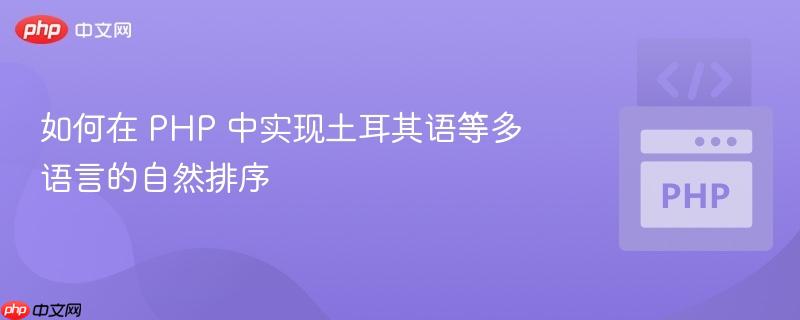如何在 PHP 中实现土耳其语等多语言的自然排序