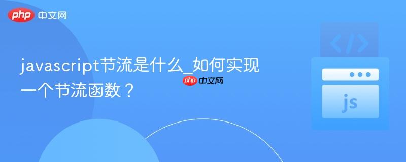 javascript节流是什么_如何实现一个节流函数? javascript节流是什么_如何实现一个节流函数?