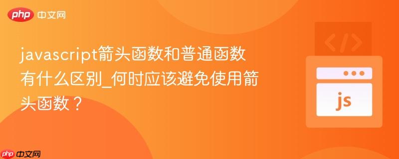 javascript箭头函数和普通函数有什么区别_何时应该避免使用箭头函数？