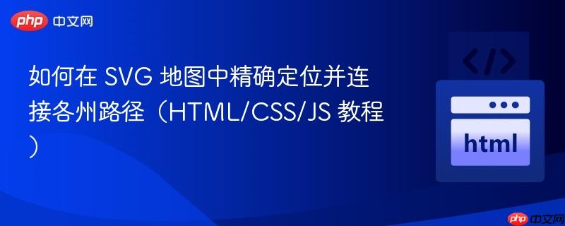 如何在 SVG 地图中精确定位并连接各州路径（HTML/CSS/JS 教程）