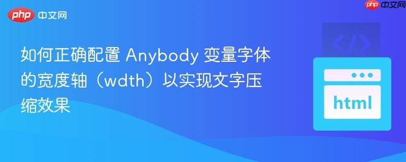 如何正确配置 Anybody 变量字体的宽度轴（wdth）以实现文字压缩效果