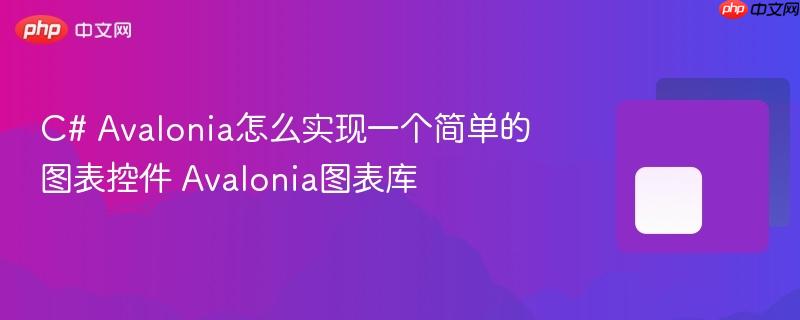 C# Avalonia怎么实现一个简单的图表控件 Avalonia图表库