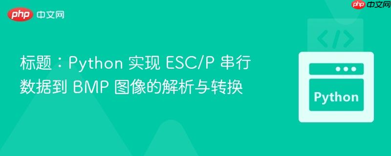 标题：Python 实现 ESC/P 串行数据到 BMP 图像的解析与转换