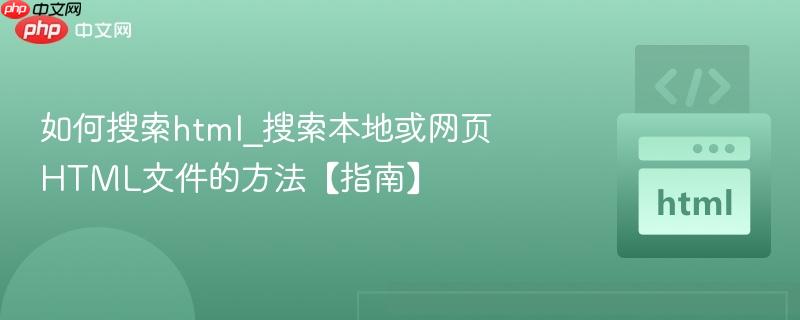 如何搜索html_搜索本地或网页HTML文件的方法【指南】