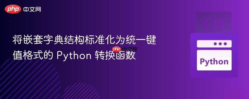 将嵌套字典结构标准化为统一键值格式的 Python 转换函数