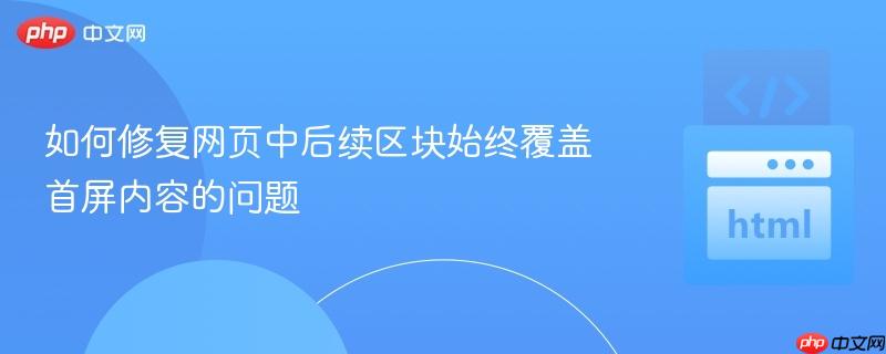 如何修复网页中后续区块始终覆盖首屏内容的问题