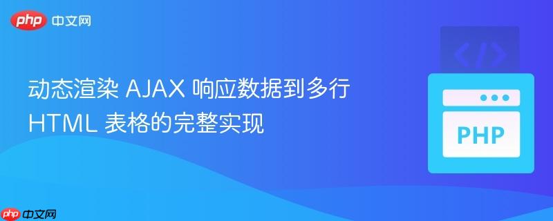 动态渲染 AJAX 响应数据到多行 HTML 表格的完整实现