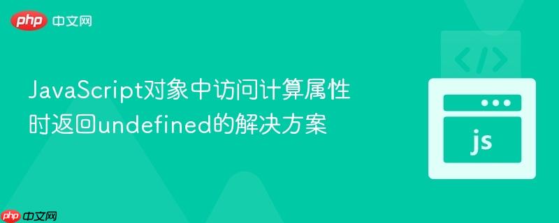 JavaScript对象中访问计算属性时返回undefined的解决方案