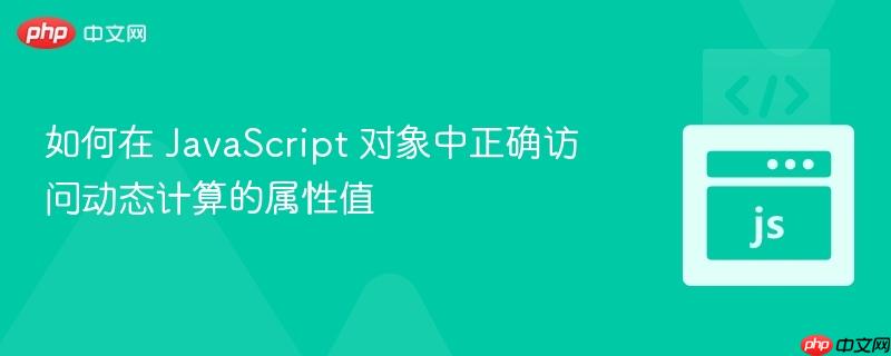 如何在 JavaScript 对象中正确访问动态计算的属性值