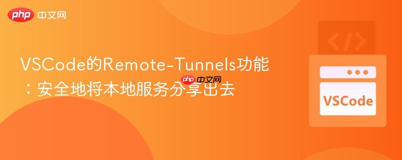 VSCode的Remote-Tunnels功能：安全地将本地服务分享出去