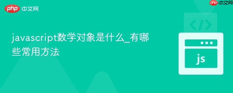 javascript数学对象是什么_有哪些常用方法