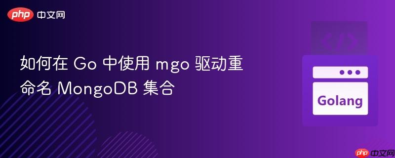 如何在 Go 中使用 mgo 驱动重命名 MongoDB 集合