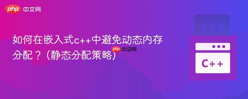 如何在嵌入式c++中避免动态内存分配？ (静态分配策略)