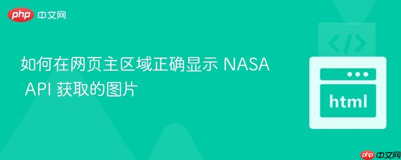 如何在网页主区域正确显示 NASA API 获取的图片