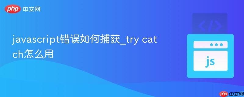 javascript错误如何捕获_try catch怎么用