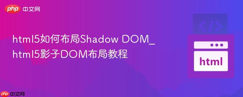 html5如何布局Shadow DOM_html5影子DOM布局教程