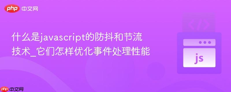 什么是javascript的防抖和节流技术_它们怎样优化事件处理性能