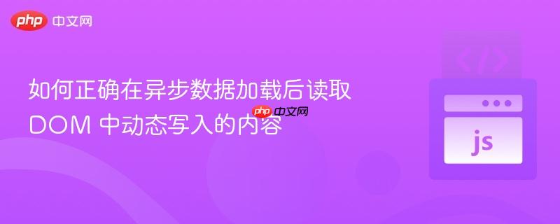 如何正确在异步数据加载后读取 DOM 中动态写入的内容