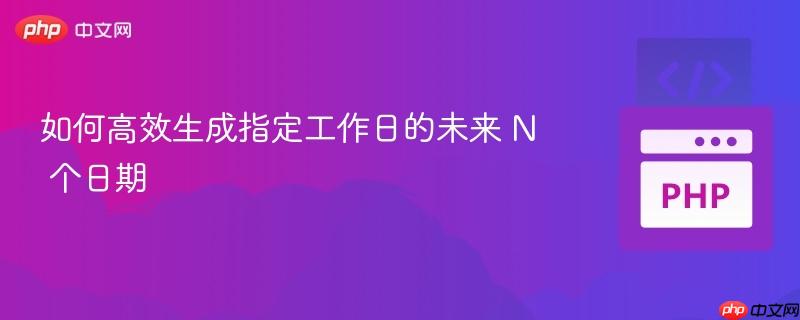 如何高效生成指定工作日的未来 N 个日期 如何高效生成指定工作日的未来 N 个日期