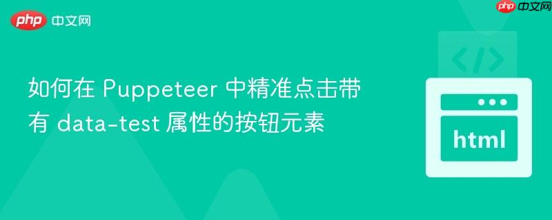 如何在 Puppeteer 中精准点击带有 data-test 属性的按钮元素