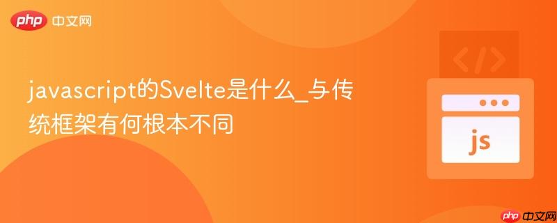 javascript的Svelte是什么_与传统框架有何根本不同