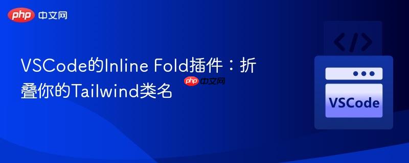 VSCode的Inline Fold插件：折叠你的Tailwind类名