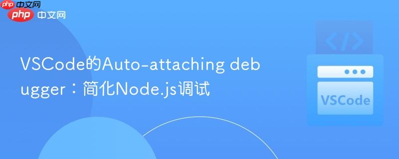 VSCode的Auto-attaching debugger：简化Node.js调试
