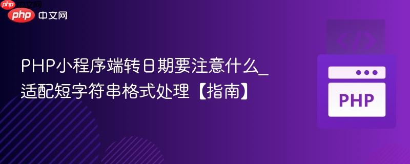 PHP小程序端转日期要注意什么_适配短字符串格式处理【指南】